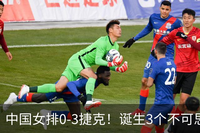 中国女排0-3捷克！诞生3个不可思议、3个不争事实，龚翔宇救场难